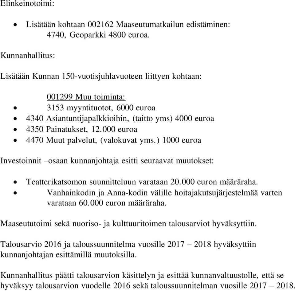 000 euroa 4470 Muut palvelut, (valokuvat yms.) 1000 euroa Investoinnit osaan kunnanjohtaja esitti seuraavat muutokset: Teatterikatsomon suunnitteluun varataan 20.000 euron määräraha.