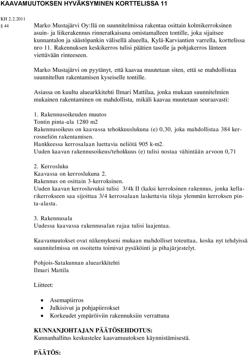 välisellä alueella, Kylä-Karviantien varrella, korttelissa nro 11. Rakennuksen keskikerros tulisi päätien tasolle ja pohjakerros länteen viettävään rinteeseen.