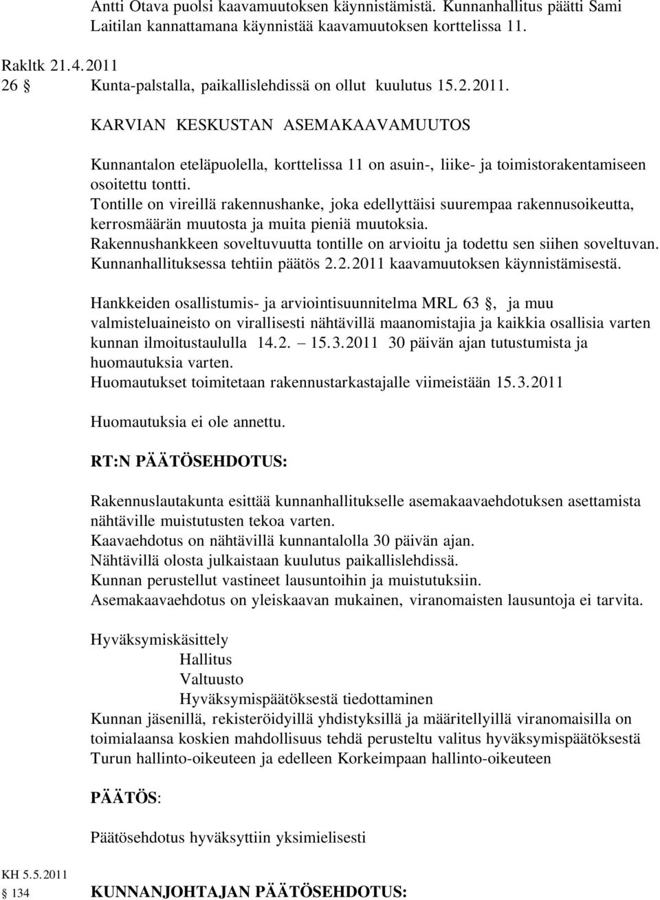 Tontille on vireillä rakennushanke, joka edellyttäisi suurempaa rakennusoikeutta, kerrosmäärän muutosta ja muita pieniä muutoksia.
