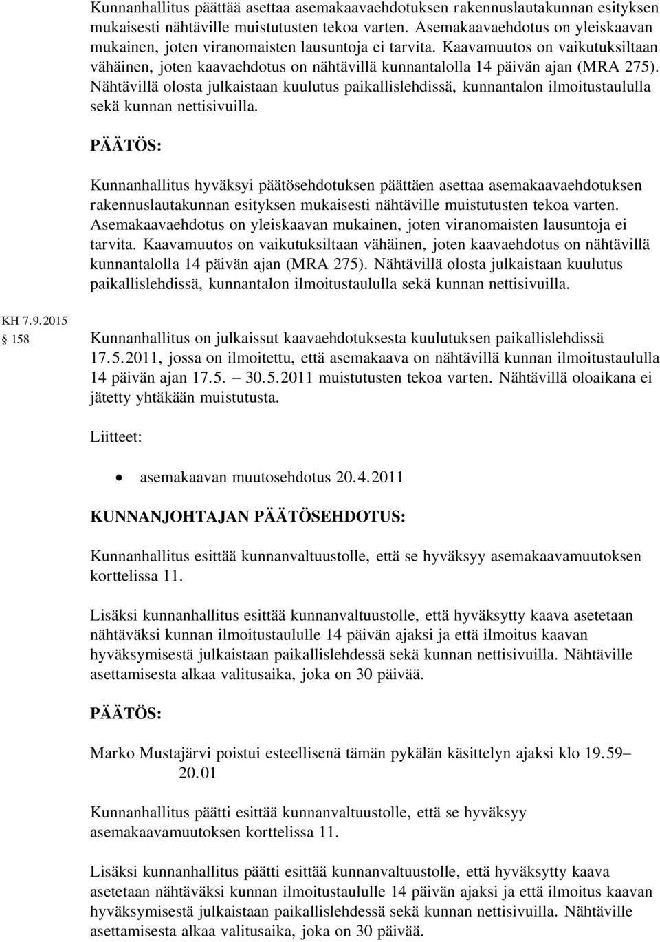 Nähtävillä olosta julkaistaan kuulutus paikallislehdissä, kunnantalon ilmoitustaululla sekä kunnan nettisivuilla.