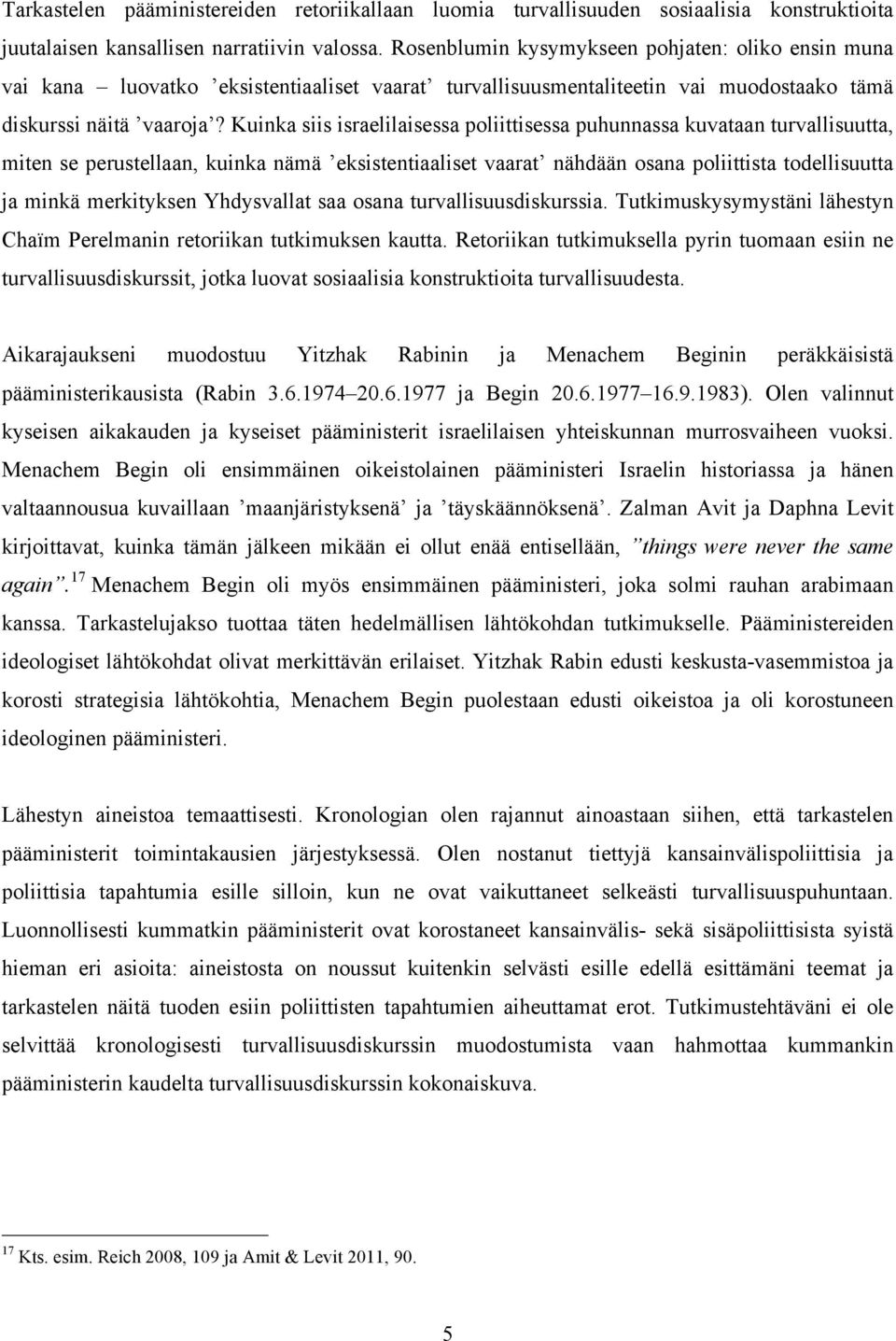 Kuinka siis israelilaisessa poliittisessa puhunnassa kuvataan turvallisuutta, miten se perustellaan, kuinka nämä eksistentiaaliset vaarat nähdään osana poliittista todellisuutta ja minkä merkityksen