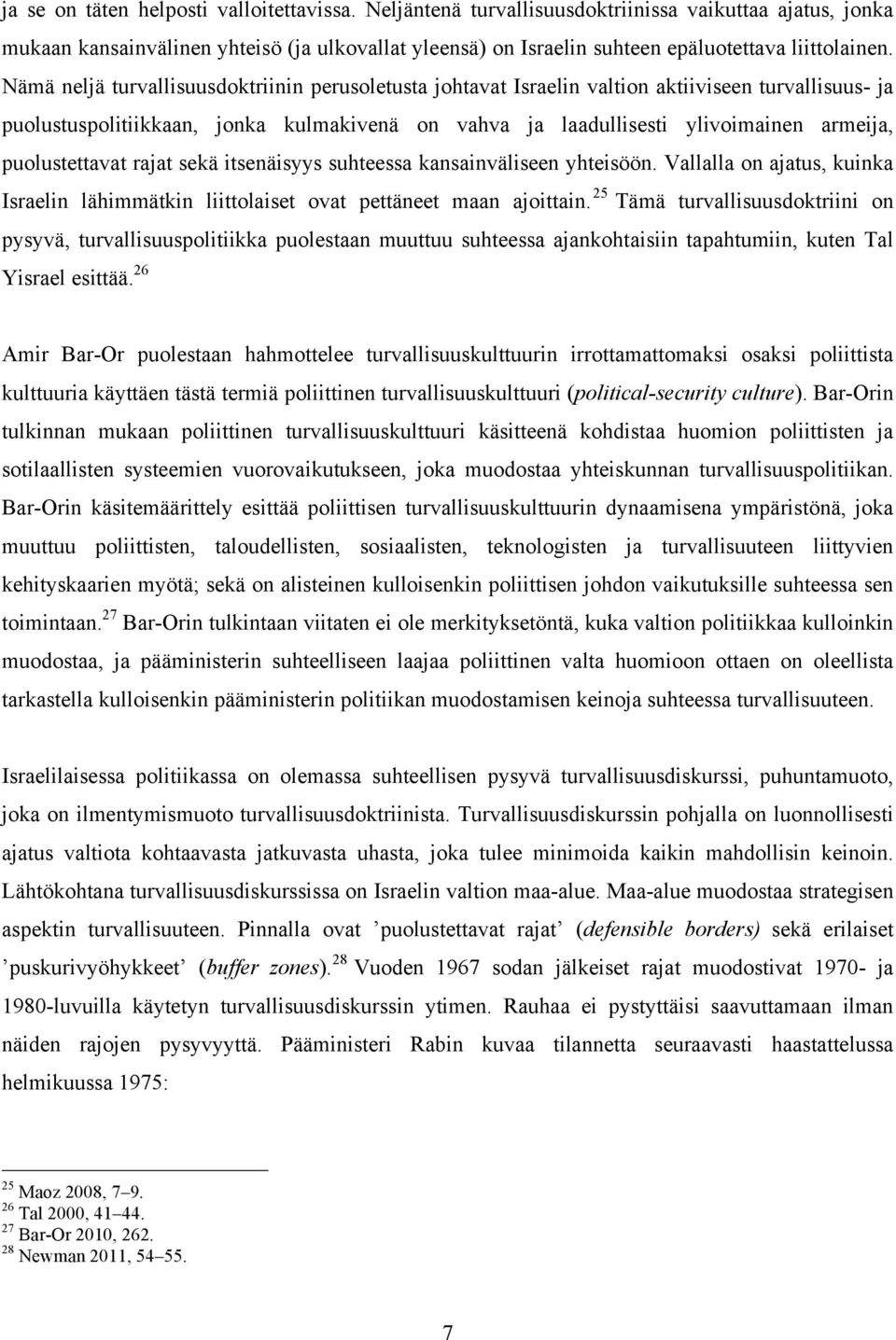 Nämä neljä turvallisuusdoktriinin perusoletusta johtavat Israelin valtion aktiiviseen turvallisuus- ja puolustuspolitiikkaan, jonka kulmakivenä on vahva ja laadullisesti ylivoimainen armeija,