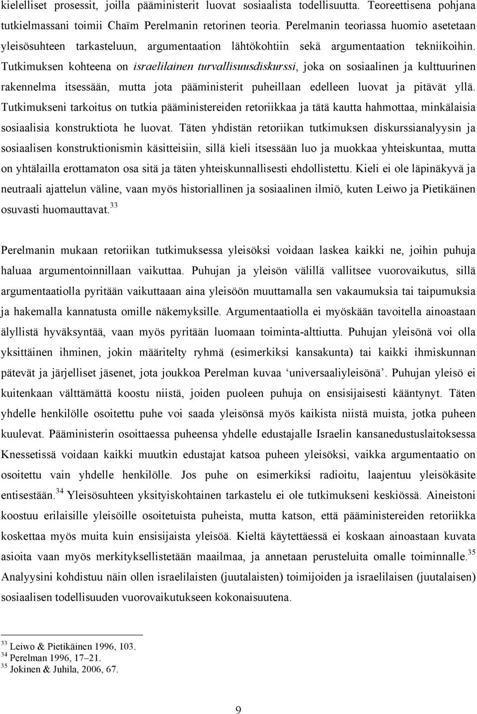 Tutkimuksen kohteena on israelilainen turvallisuusdiskurssi, joka on sosiaalinen ja kulttuurinen rakennelma itsessään, mutta jota pääministerit puheillaan edelleen luovat ja pitävät yllä.