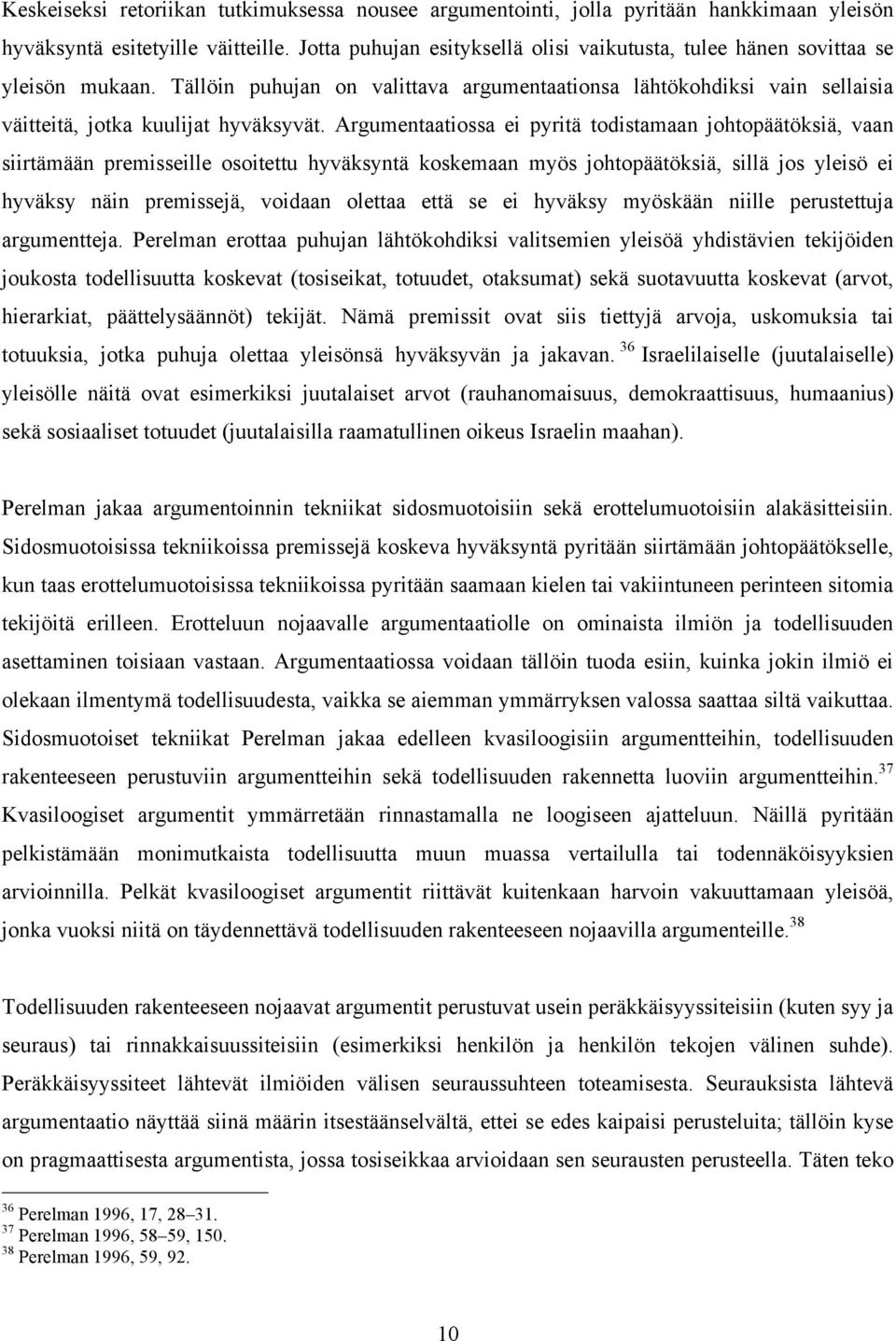 Argumentaatiossa ei pyritä todistamaan johtopäätöksiä, vaan siirtämään premisseille osoitettu hyväksyntä koskemaan myös johtopäätöksiä, sillä jos yleisö ei hyväksy näin premissejä, voidaan olettaa