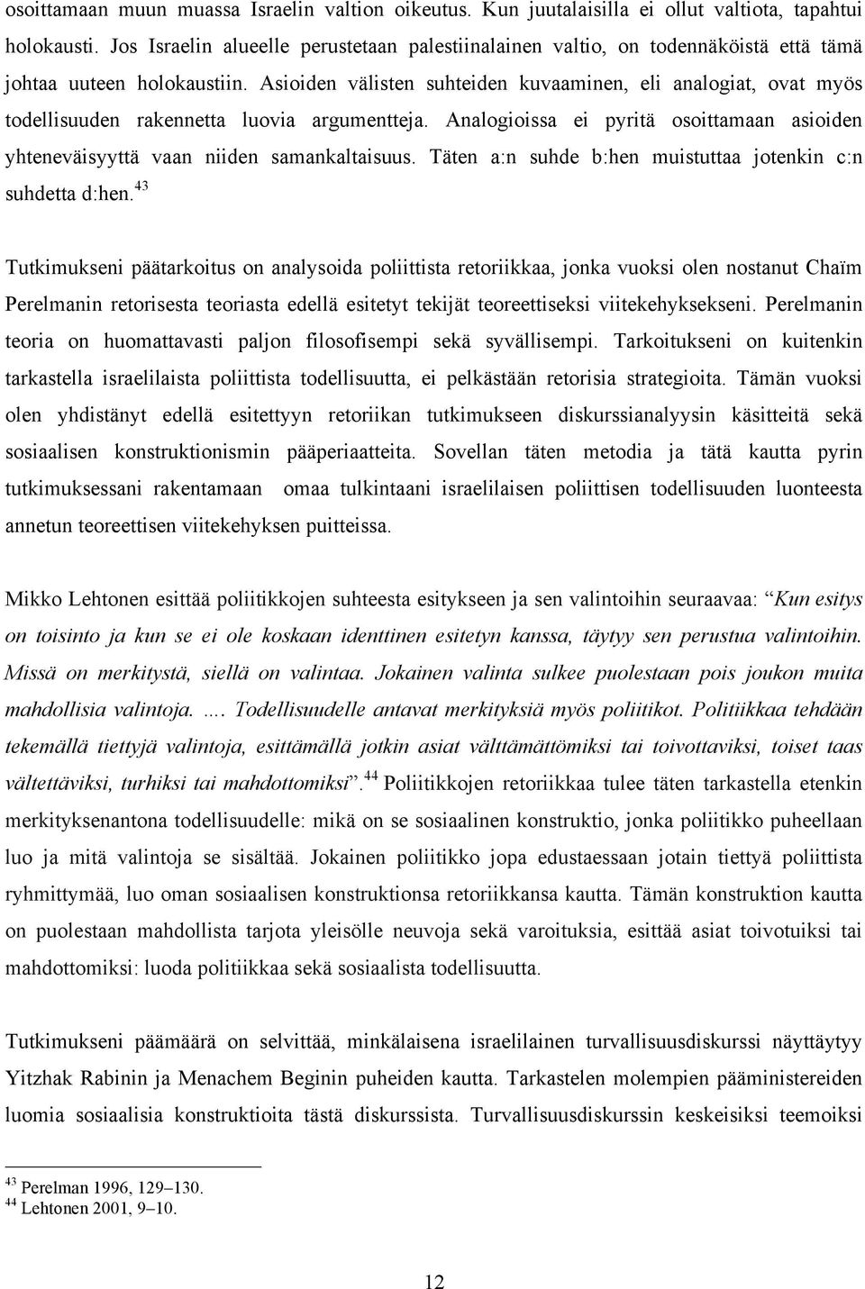 Asioiden välisten suhteiden kuvaaminen, eli analogiat, ovat myös todellisuuden rakennetta luovia argumentteja. Analogioissa ei pyritä osoittamaan asioiden yhteneväisyyttä vaan niiden samankaltaisuus.