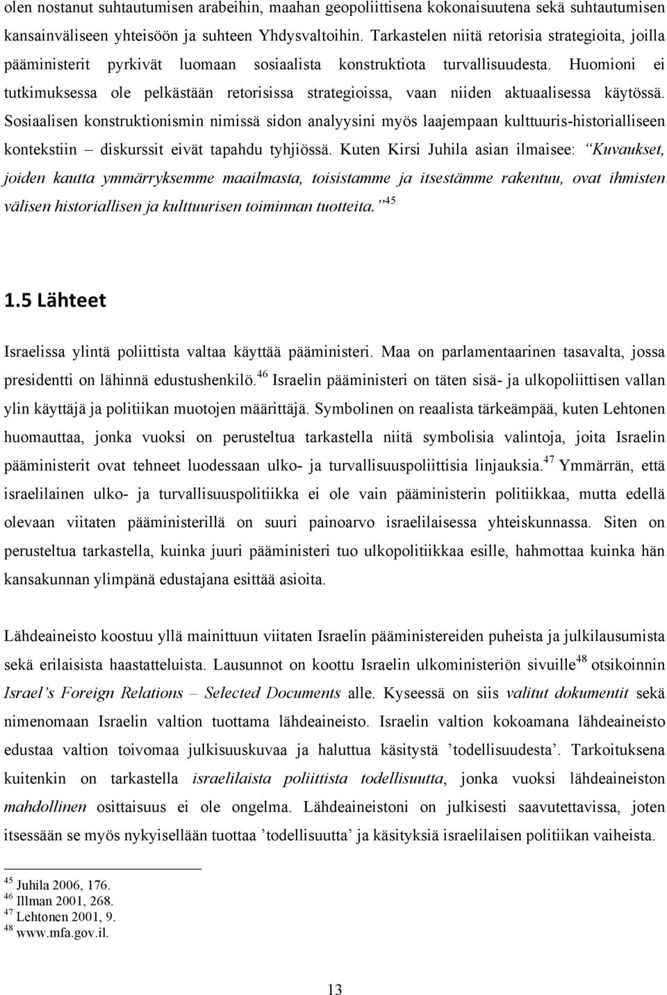 Huomioni ei tutkimuksessa ole pelkästään retorisissa strategioissa, vaan niiden aktuaalisessa käytössä.