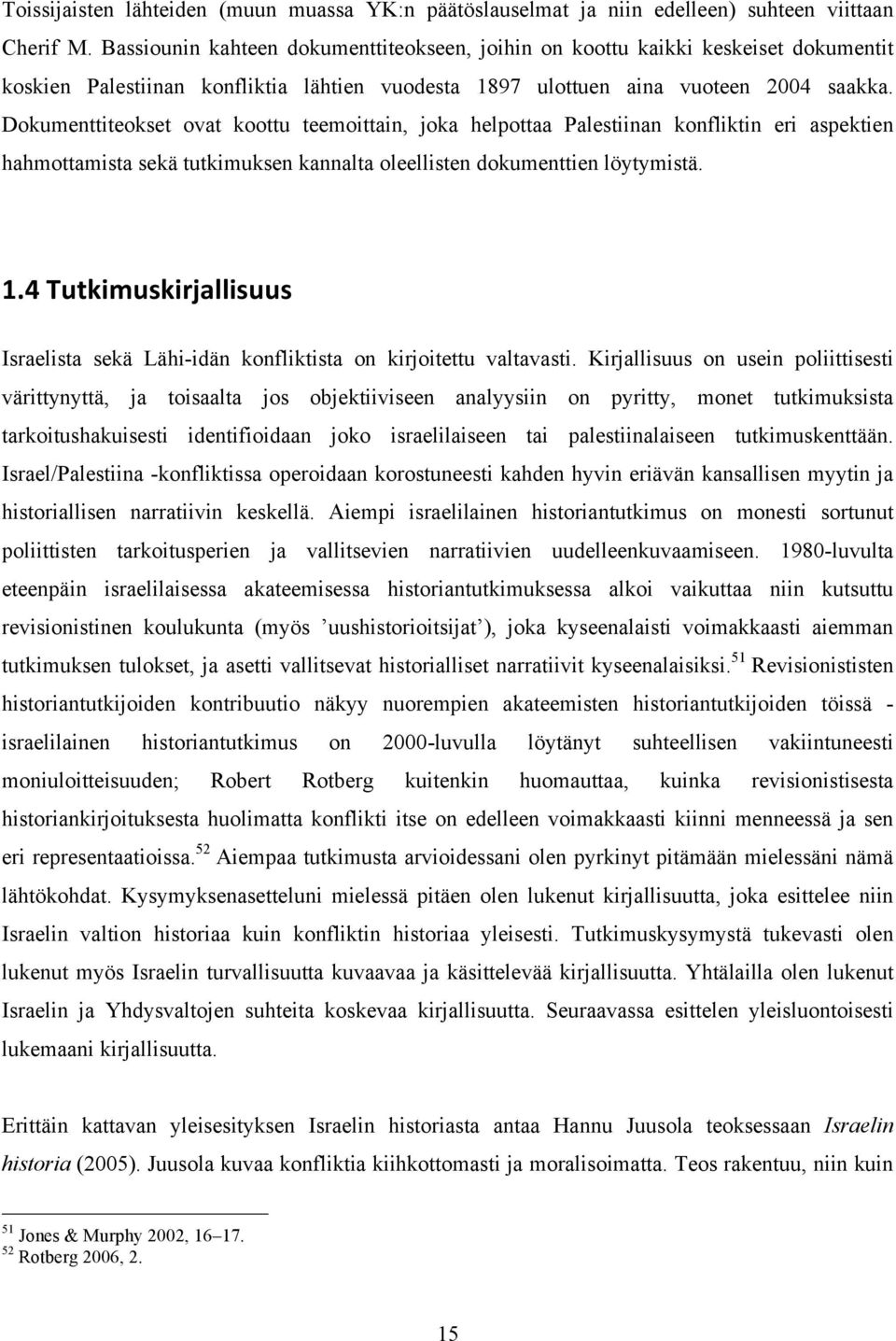 Dokumenttiteokset ovat koottu teemoittain, joka helpottaa Palestiinan konfliktin eri aspektien hahmottamista sekä tutkimuksen kannalta oleellisten dokumenttien löytymistä. 1.