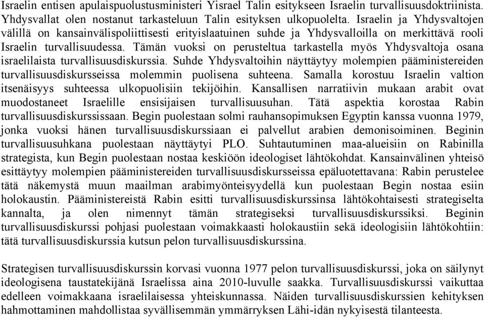 Tämän vuoksi on perusteltua tarkastella myös Yhdysvaltoja osana israelilaista turvallisuusdiskurssia.