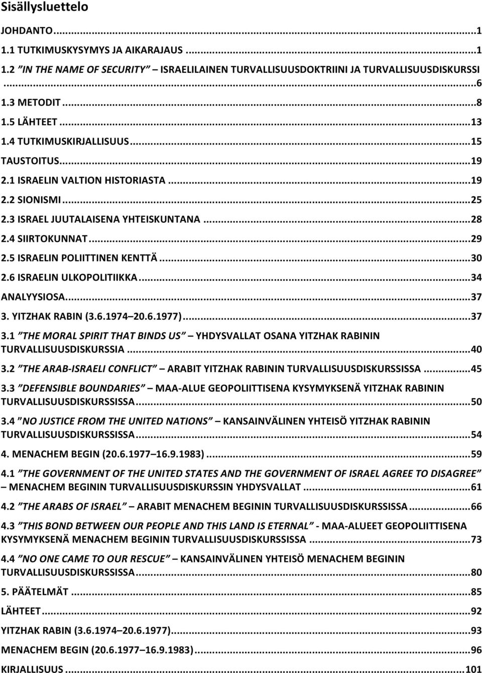 5 ISRAELIN POLIITTINEN KENTTÄ... 30 2.6 ISRAELIN ULKOPOLITIIKKA... 34 ANALYYSIOSA... 37 3. YITZHAK RABIN (3.6.1974 20.6.1977)... 37 3.1 THE MORAL SPIRIT THAT BINDS US YHDYSVALLAT OSANA YITZHAK RABININ TURVALLISUUSDISKURSSIA.