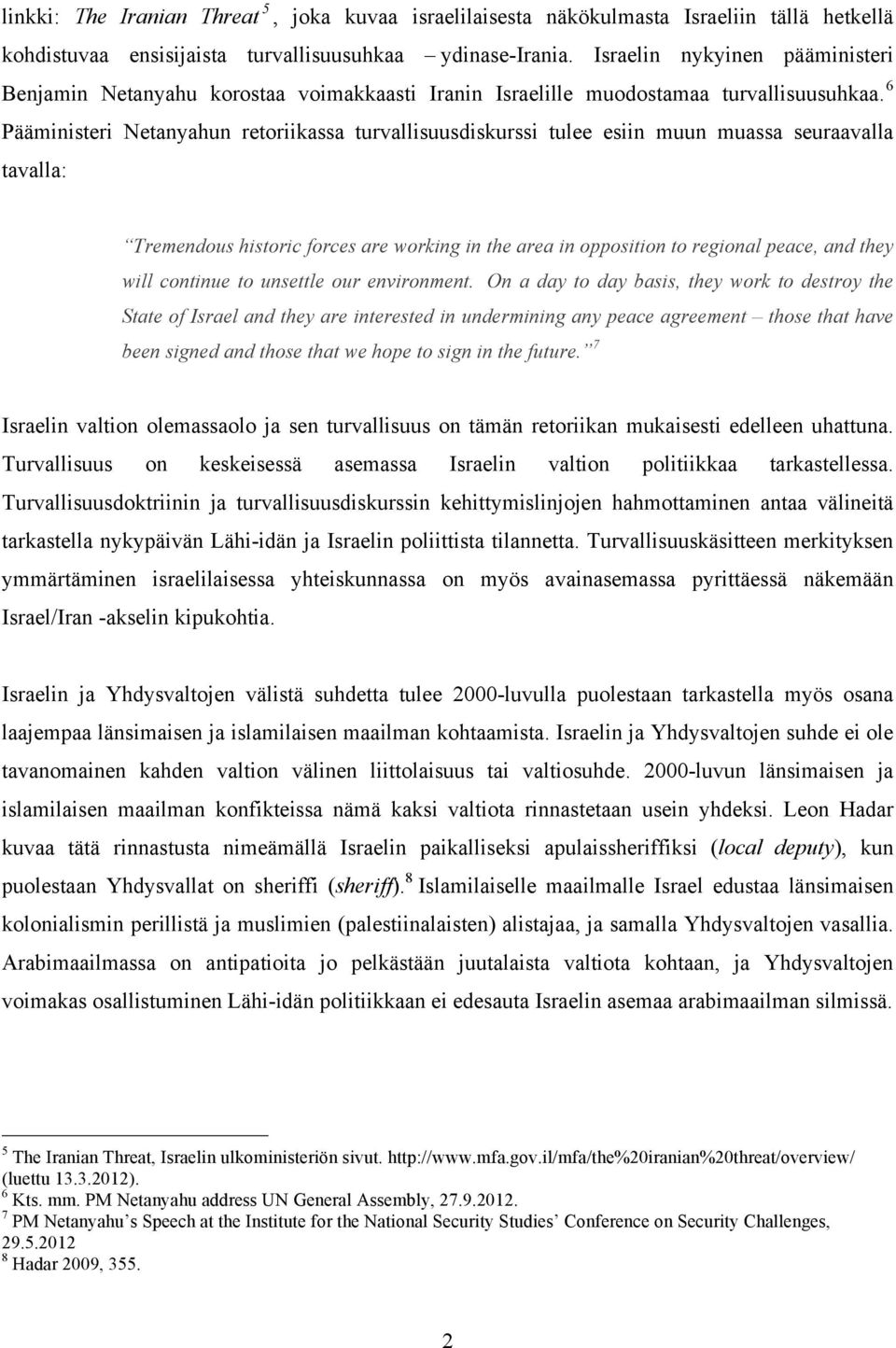 6 Pääministeri Netanyahun retoriikassa turvallisuusdiskurssi tulee esiin muun muassa seuraavalla tavalla: Tremendous historic forces are working in the area in opposition to regional peace, and they