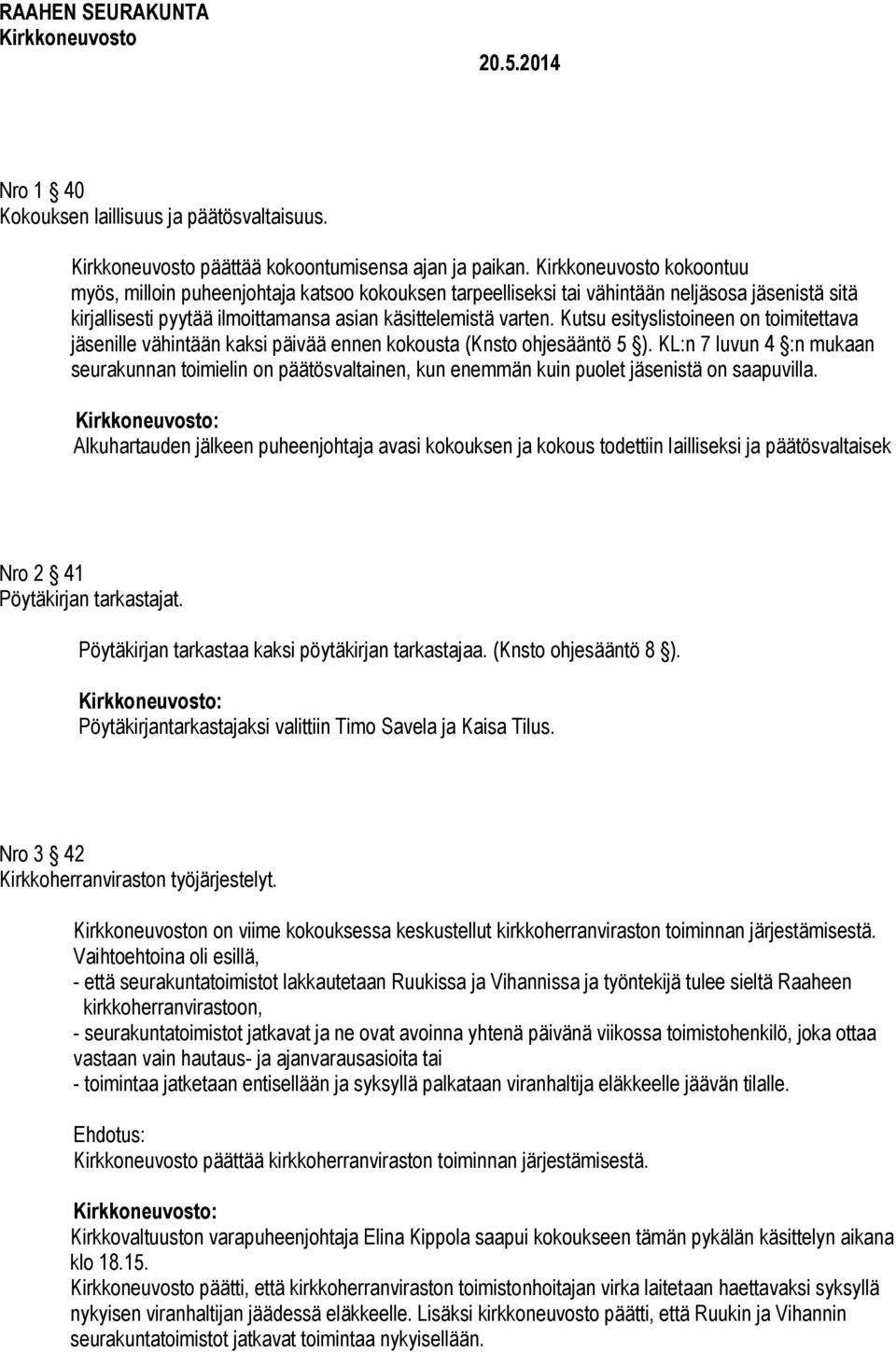 Kutsu esityslistoineen on toimitettava jäsenille vähintään kaksi päivää ennen kokousta (Knsto ohjesääntö 5 ).