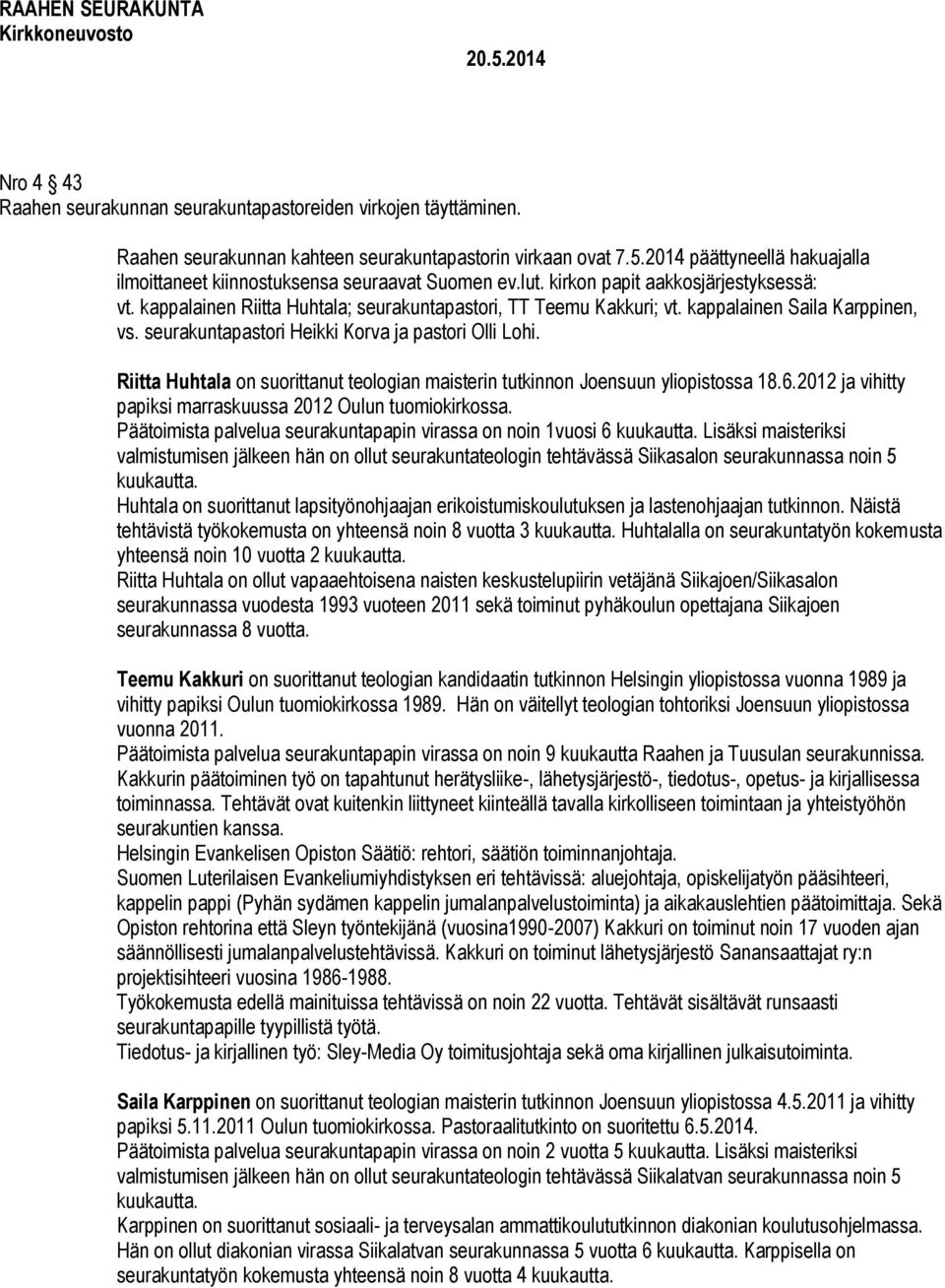 kappalainen Saila Karppinen, vs. seurakuntapastori Heikki Korva ja pastori Olli Lohi. Riitta Huhtala on suorittanut teologian maisterin tutkinnon Joensuun yliopistossa 18.6.