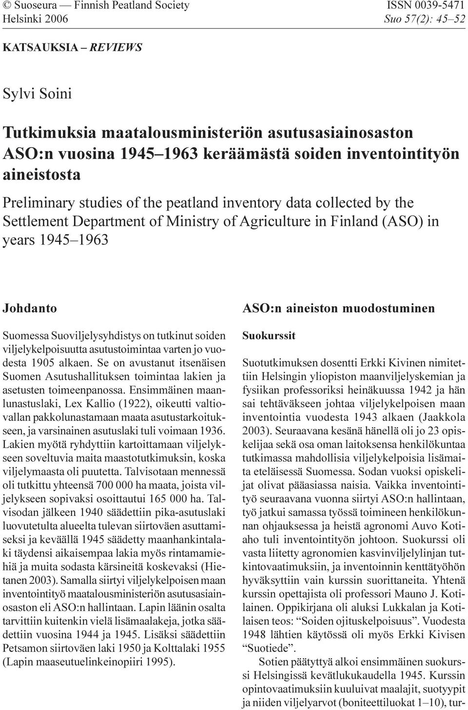 1945 1963 Johdanto Suomessa Suoviljelysyhdistys on tutkinut soiden viljelykelpoisuutta asutustoimintaa varten jo vuodesta 1905 alkaen.