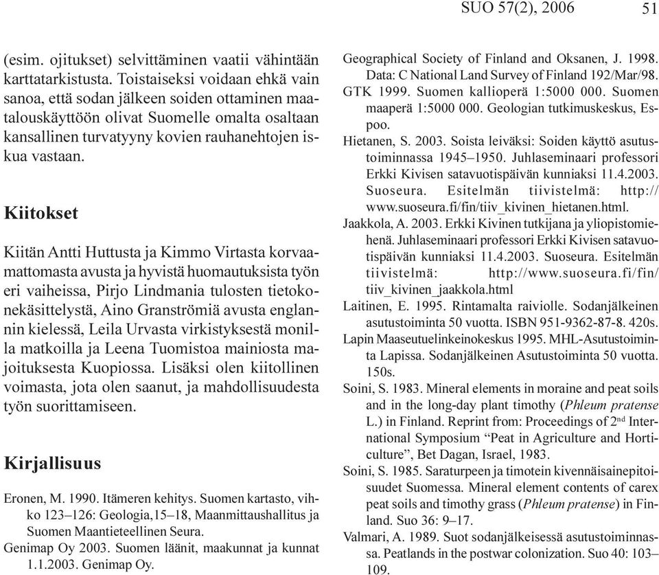 Kiitokset Kiitän Antti Huttusta ja Kimmo Virtasta korvaamattomasta avusta ja hyvistä huomautuksista työn eri vaiheissa, Pirjo Lindmania tulosten tietokonekäsittelystä, Aino Granströmiä avusta