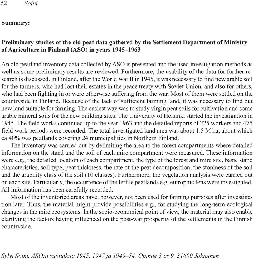 In Finland, after the World War II in 1945, it was necessary to find new arable soil for the farmers, who had lost their estates in the peace treaty with Soviet Union, and also for others, who had