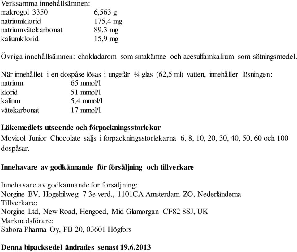 Läkemedlets utseende och förpackningsstorlekar Movicol Junior Chocolate säljs i förpackningsstorlekarna 6, 8, 10, 20, 30, 40, 50, 60 och 100 dospåsar.