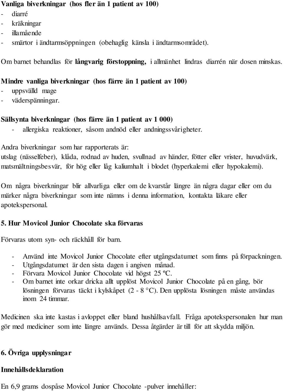 Sällsynta biverkningar (hos färre än 1 patient av 1 000) - allergiska reaktioner, såsom andnöd eller andningssvårigheter.