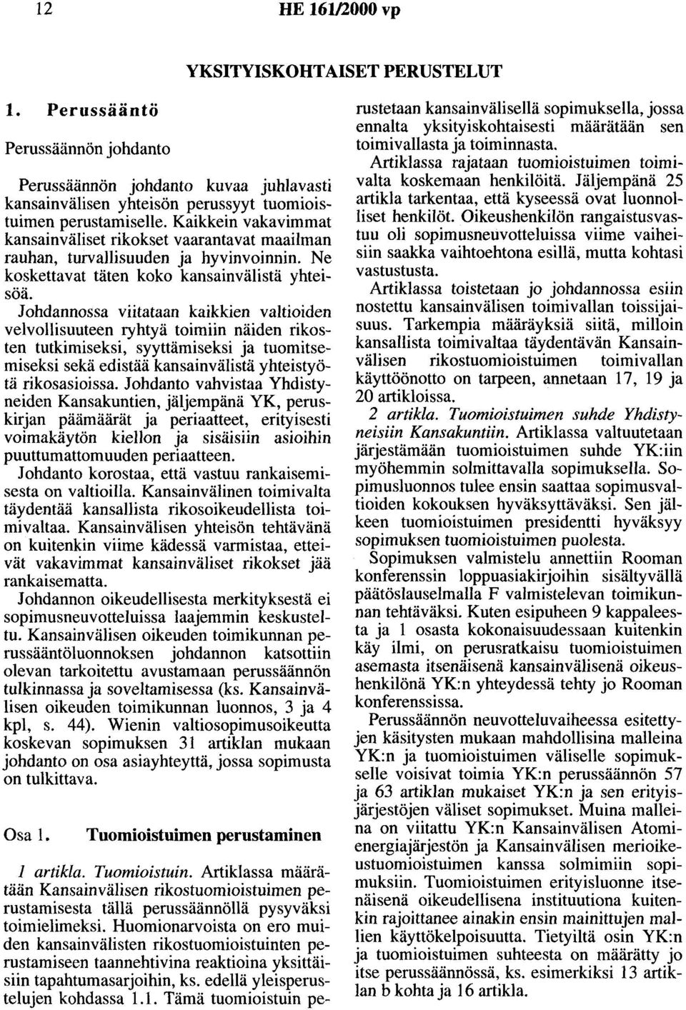 Johdannossa viitataan kaikkien valtioiden velvollisuuteen ryhtyä toimiin näiden rikosten tutkimiseksi, syyttämiseksi ja tuomitse ~is~ksi s~k~ edistää kansainvälistä yhteistyöta!ikosaswissa.