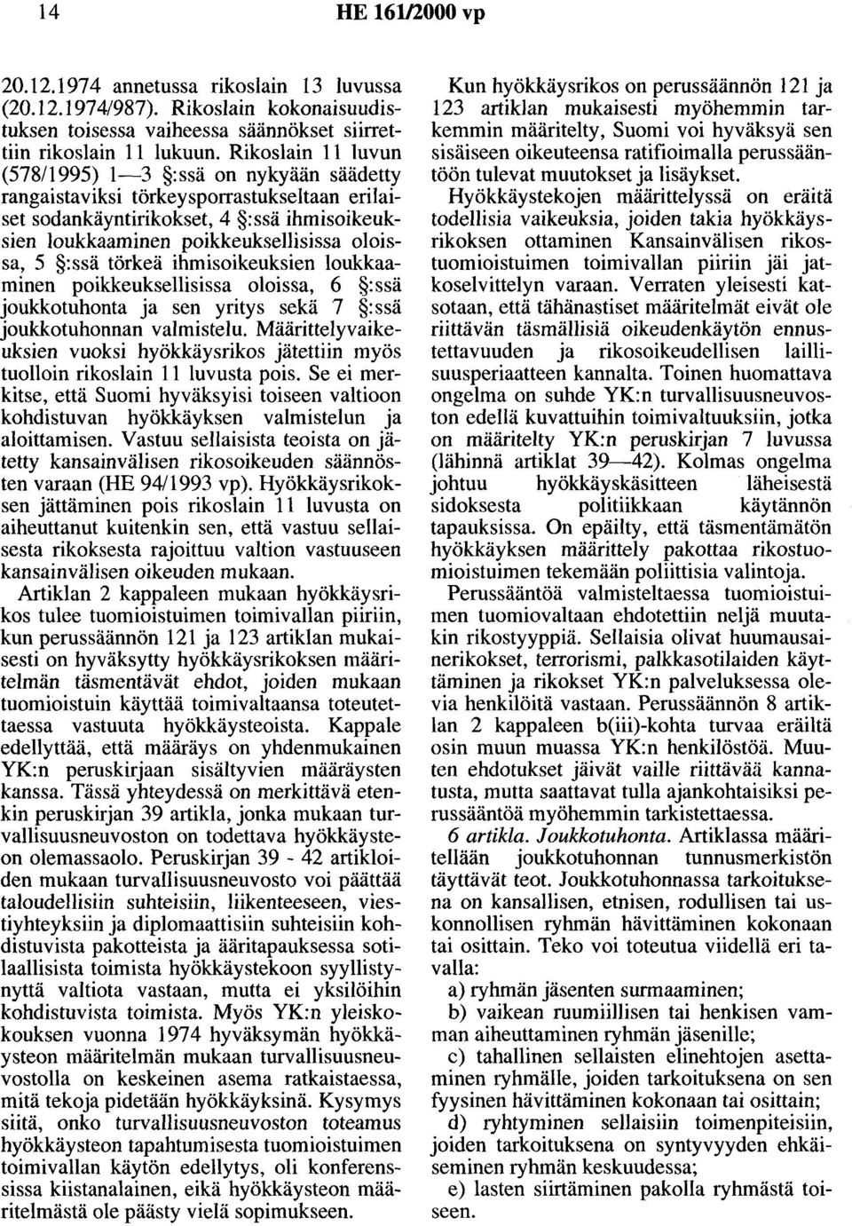 törkeä ihmisoikeuksien loukkaaminen poikkeuksellisissa oloissa, 6 :ssä joukkotuhoota ja sen yritys sekä 7 :ssä joukkotuhonnan valmistelu.