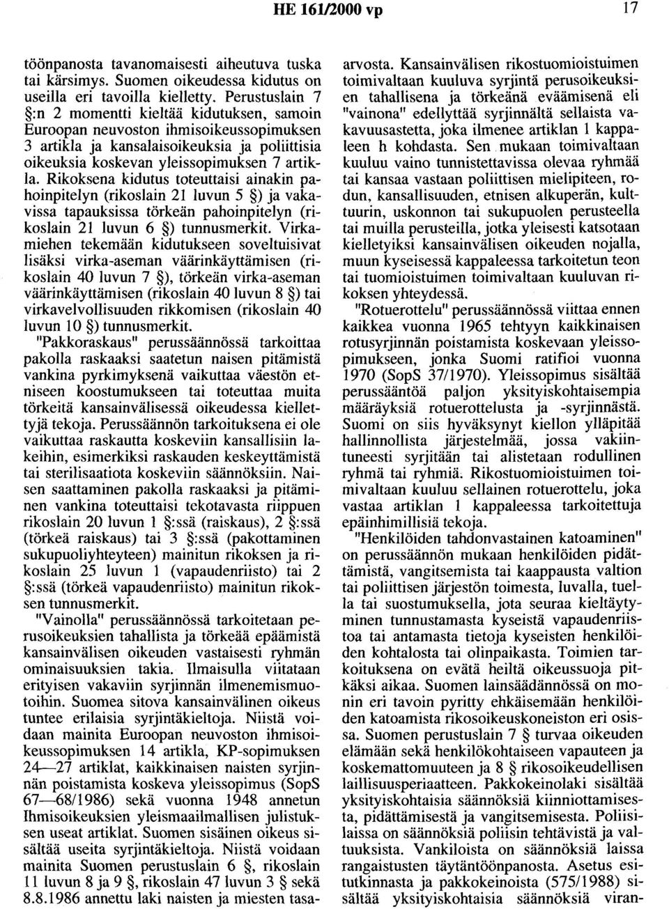 Rikoksena kidutus toteuttaisi ainakin pahoinpitelyn (rikoslain 21 luvun 5 ) ja vakavissa tapauksissa törkeän pahoinpitelyn (rikoslain 21 luvun 6 ) tunnusmerkit.