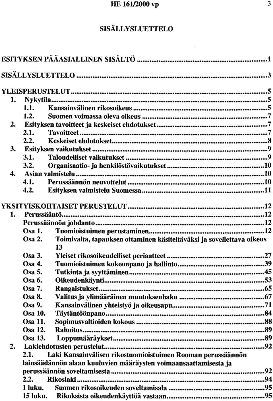 ............................. 10 4. Asian valmistelu... 10 4.1. 4.2. Perussäännön neuvottelut... 1 0 Esityksen valmistelu Suomessa... 11 YKSITYISKOHTAISET PERUSTELUT... 12 1. Perussääntö.