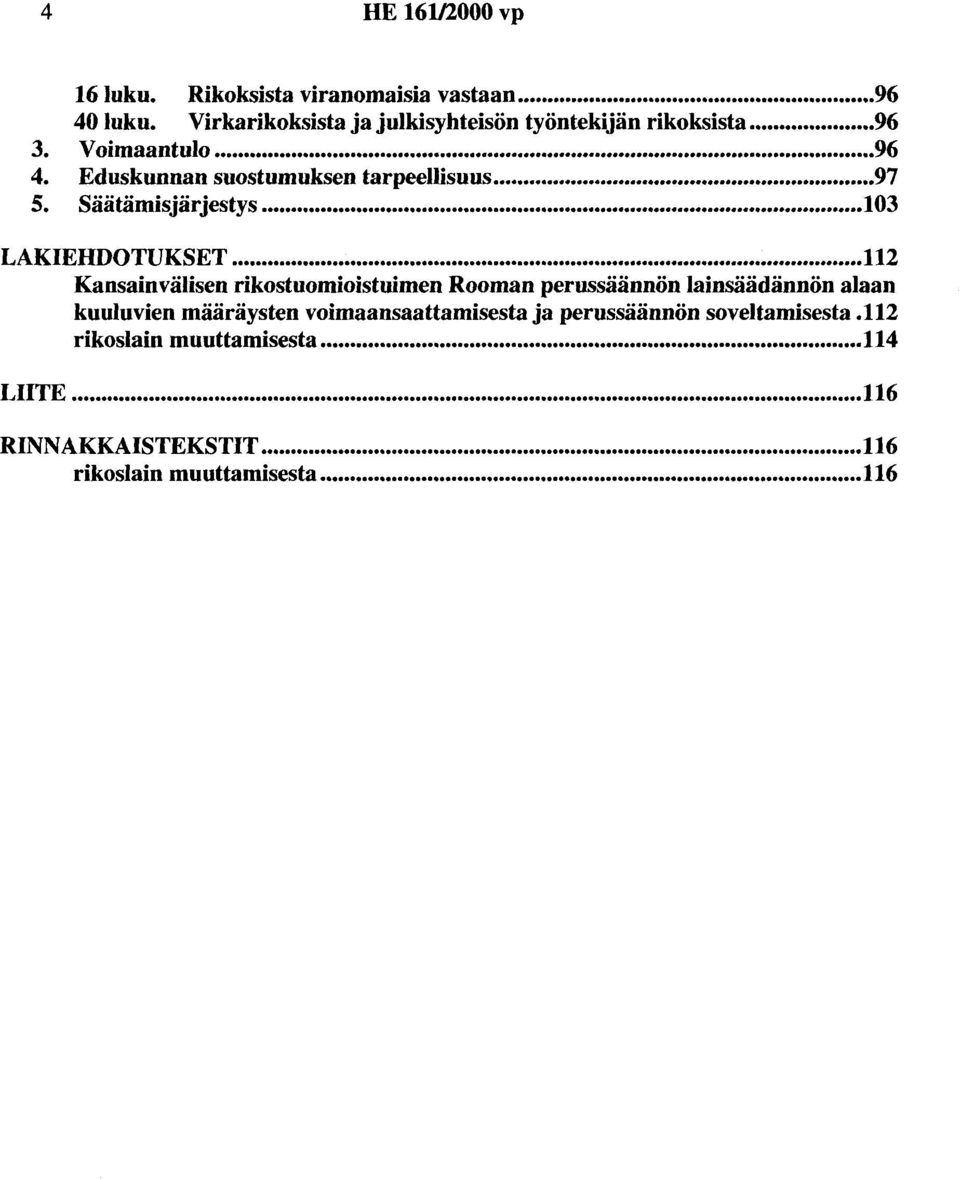 ..................................................... 112 Kansainvälisen rikostuomioistuimen Rooman perussäännön lainsäädännön alaan kuuluvien määräysten voimaansaattamisesta ja perussäännön soveltamisesta.
