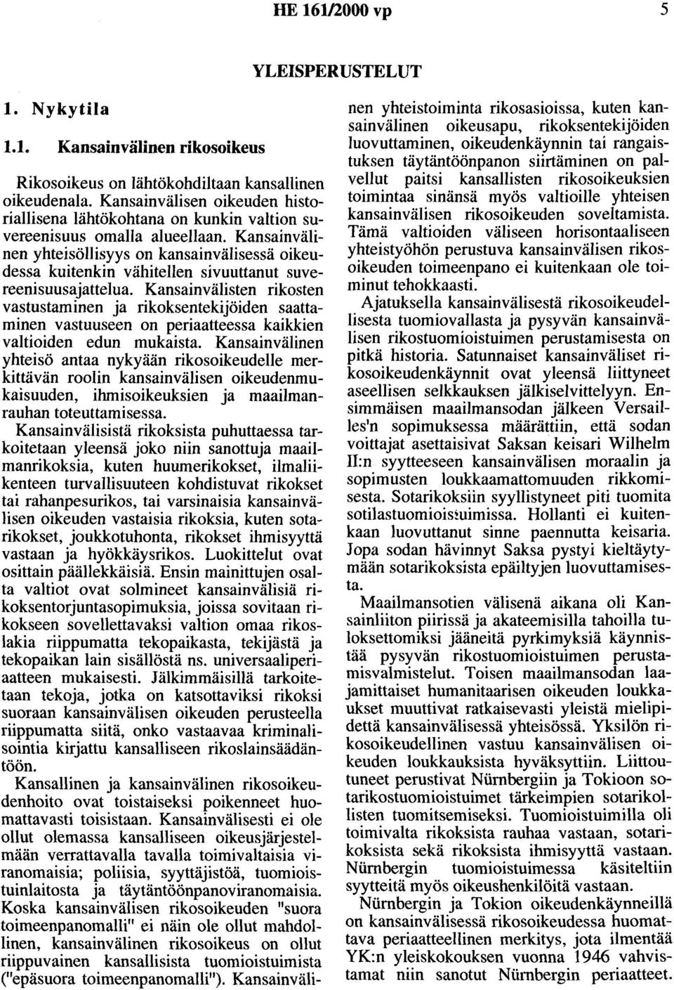 Kansainvälinen yhteisöllisyys on kansainvälisessä oikeudessa kuitenkin vähitellen sivuuttanut suvereenisuusajattelua.
