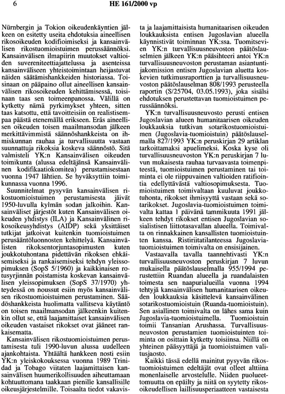 Toisinaan on pääpaino ollut aineellisen kansainvälisen rikosoikeuden kehittämisessä, toisinaan taas sen toimeenpanossa.