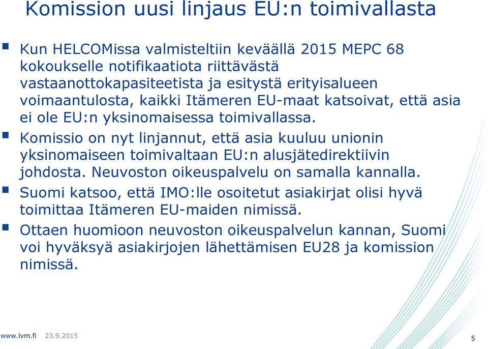 Komissio on nyt linjannut, että asia kuuluu unionin yksinomaiseen toimivaltaan EU:n alusjätedirektiivin johdosta. Neuvoston oikeuspalvelu on samalla kannalla.