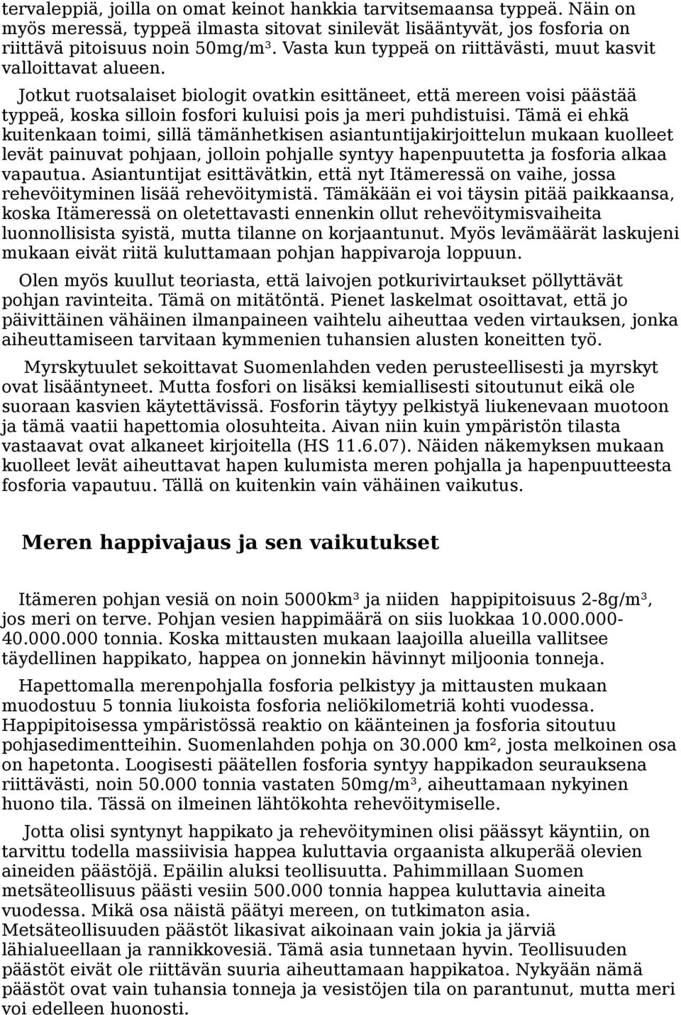 Jotkut ruotsalaiset biologit ovatkin esittäneet, että mereen voisi päästää typpeä, koska silloin fosfori kuluisi pois ja meri puhdistuisi.