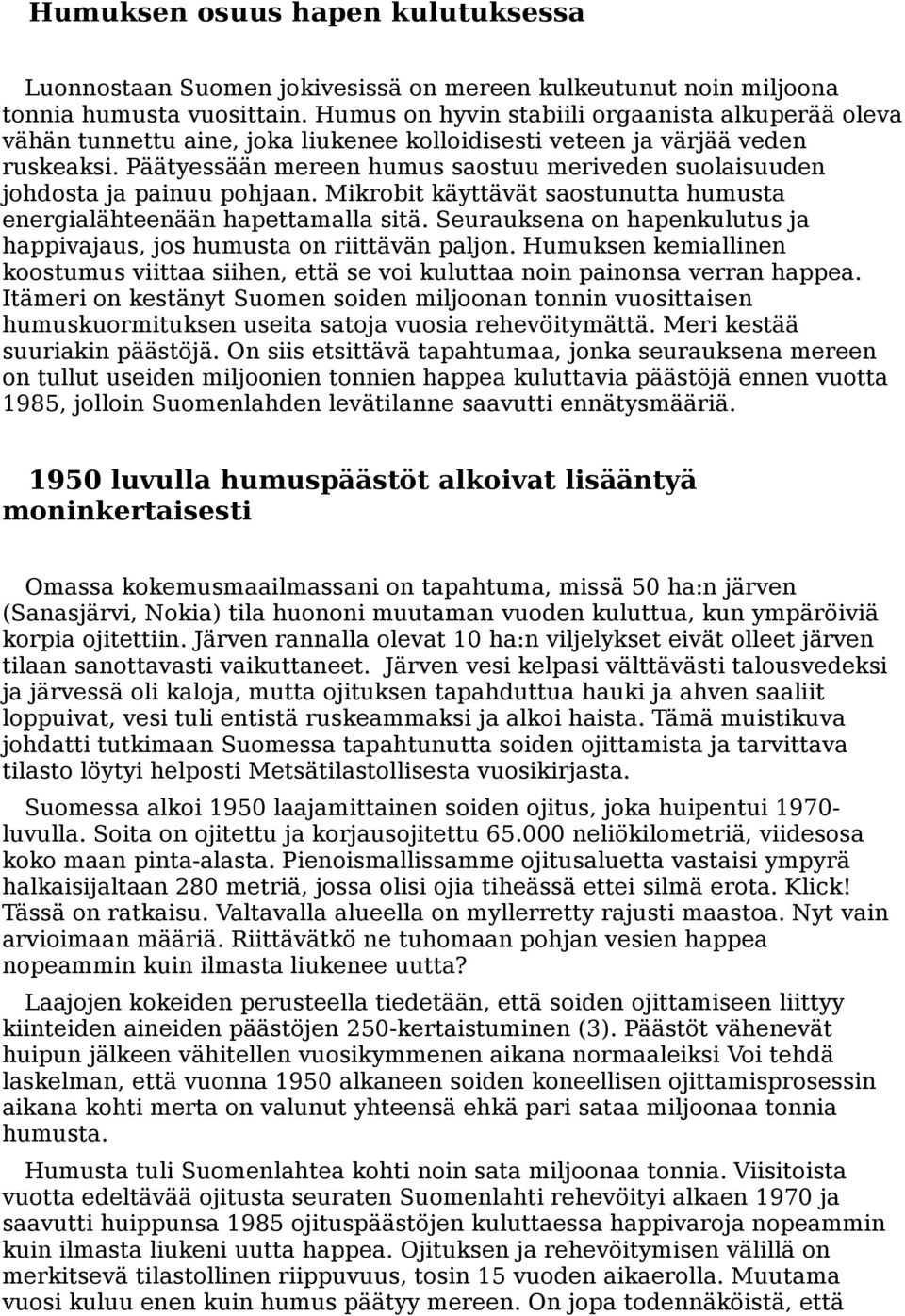 Päätyessään mereen humus saostuu meriveden suolaisuuden johdosta ja painuu pohjaan. Mikrobit käyttävät saostunutta humusta energialähteenään hapettamalla sitä.