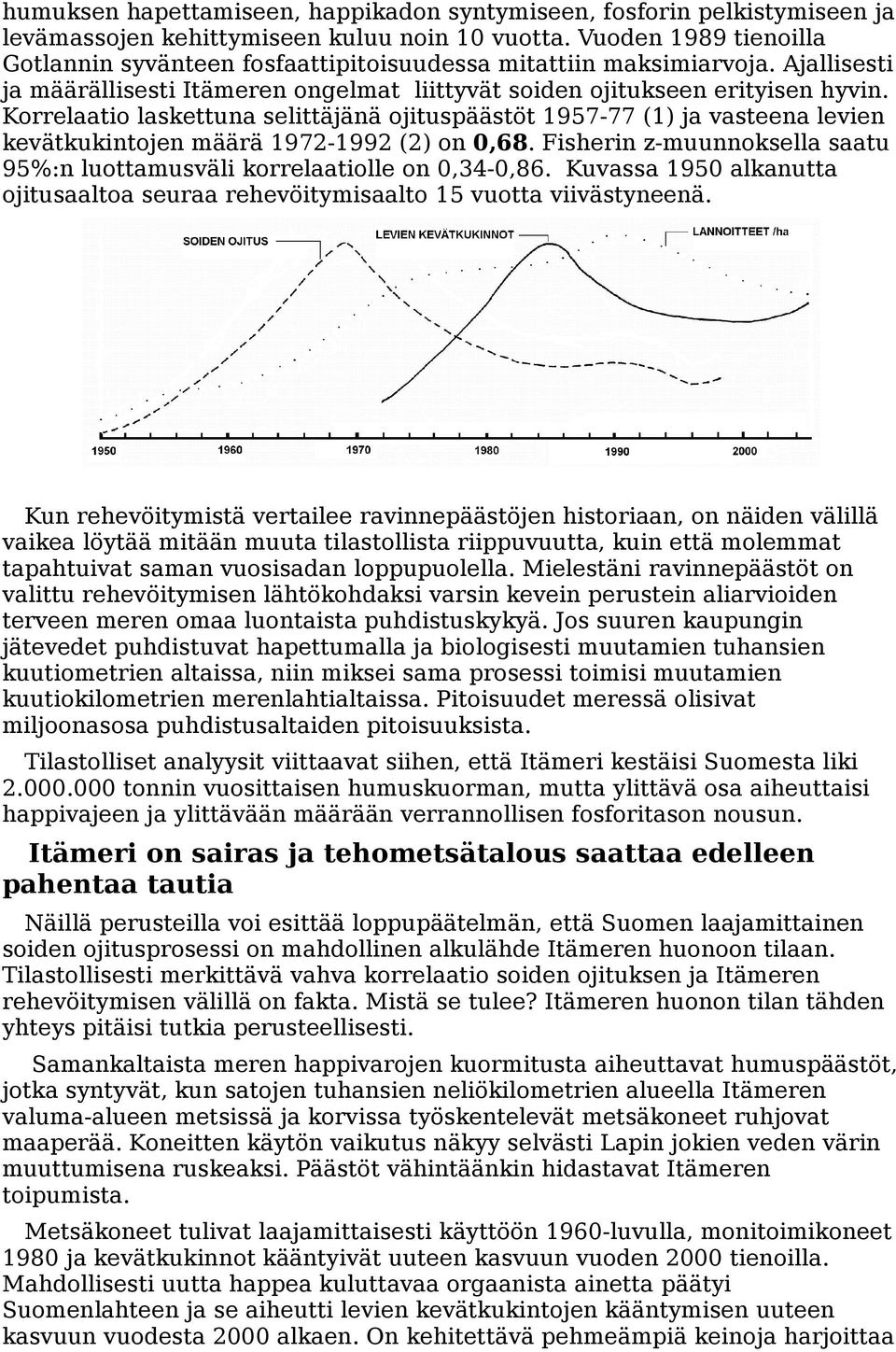 Korrelaatio laskettuna selittäjänä ojituspäästöt 1957-77 (1) ja vasteena levien kevätkukintojen määrä 1972-1992 (2) on 0,68.