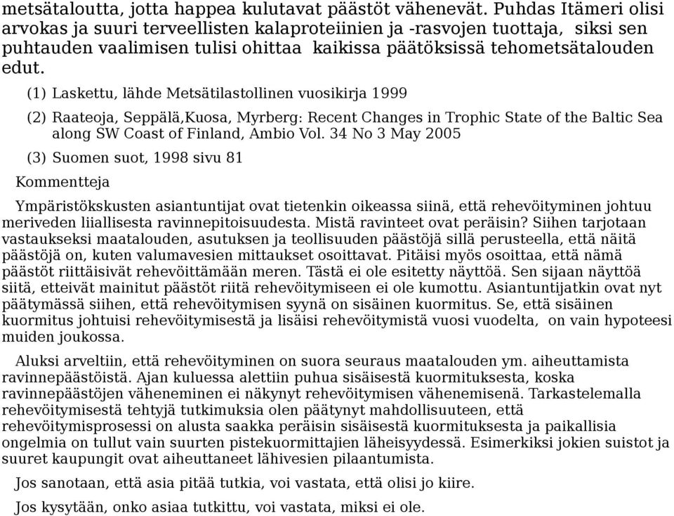 (1) Laskettu, lähde Metsätilastollinen vuosikirja 1999 (2) Raateoja, Seppälä,Kuosa, Myrberg: Recent Changes in Trophic State of the Baltic Sea along SW Coast of Finland, Ambio Vol.