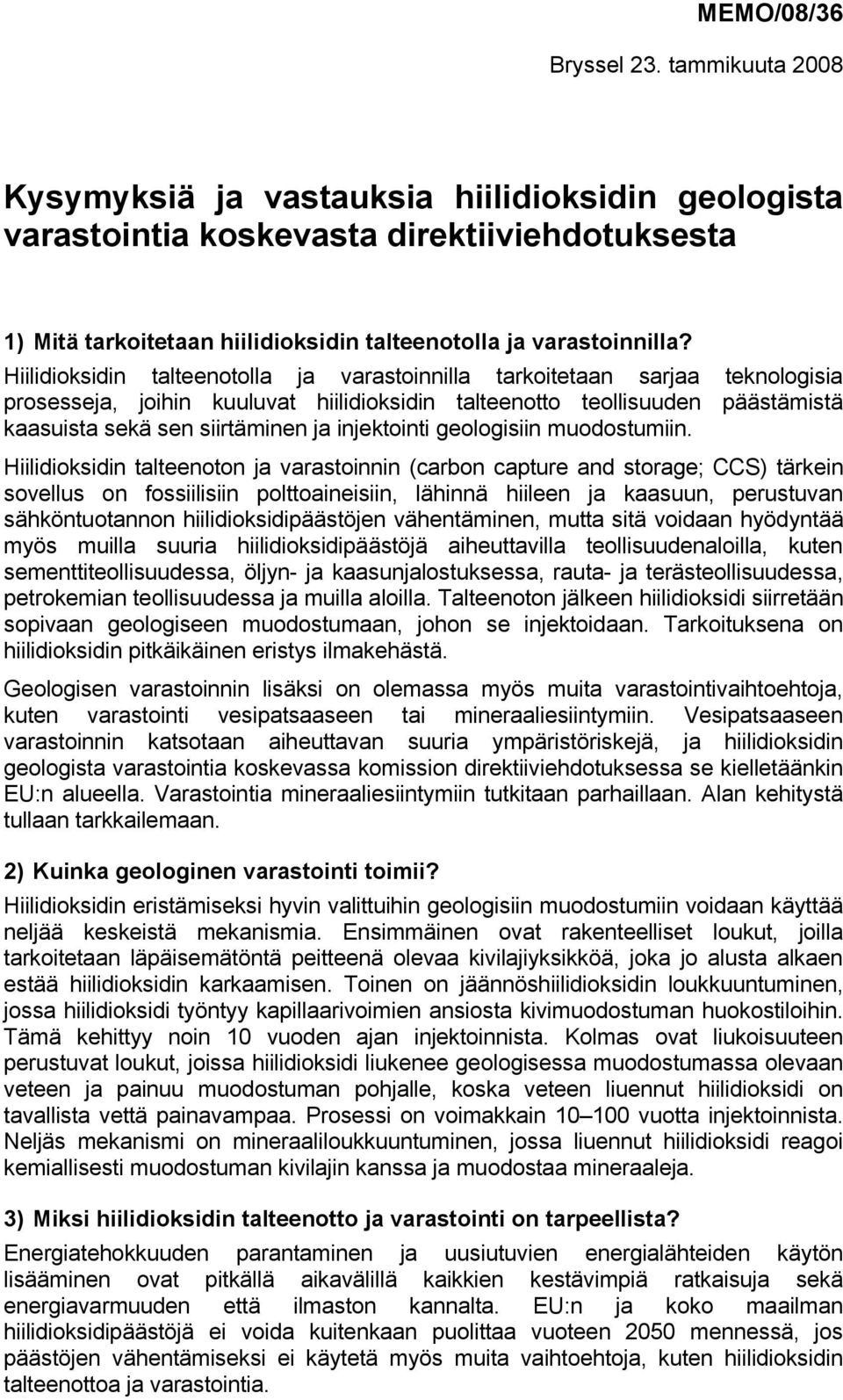 Hiilidioksidin talteenotolla ja varastoinnilla tarkoitetaan sarjaa teknologisia prosesseja, joihin kuuluvat hiilidioksidin talteenotto teollisuuden päästämistä kaasuista sekä sen siirtäminen ja