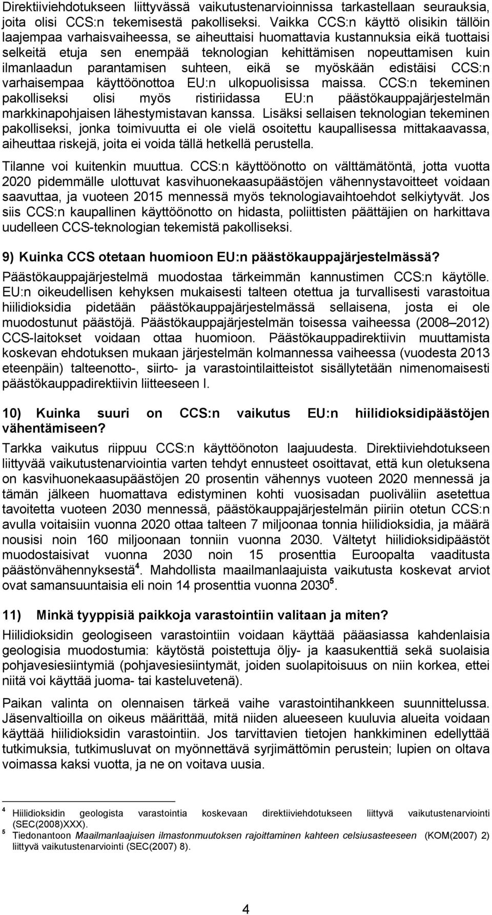 ilmanlaadun parantamisen suhteen, eikä se myöskään edistäisi CCS:n varhaisempaa käyttöönottoa EU:n ulkopuolisissa maissa.