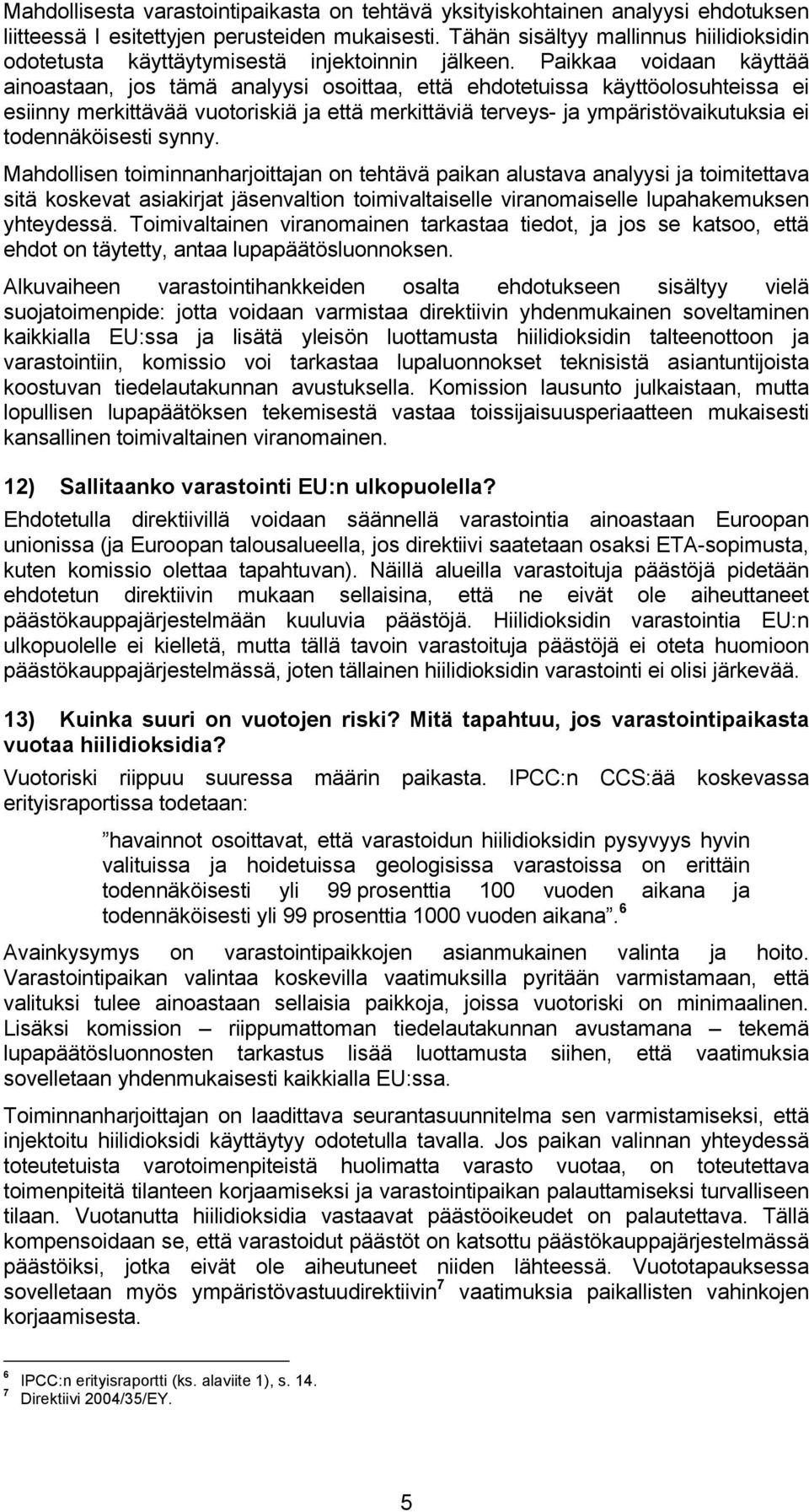 Paikkaa voidaan käyttää ainoastaan, jos tämä analyysi osoittaa, että ehdotetuissa käyttöolosuhteissa ei esiinny merkittävää vuotoriskiä ja että merkittäviä terveys- ja ympäristövaikutuksia ei