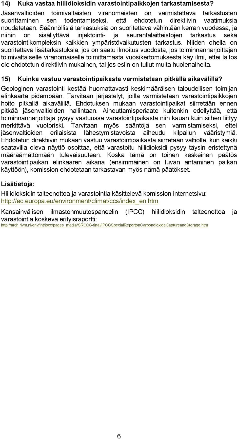 Säännöllisiä tarkastuksia on suoritettava vähintään kerran vuodessa, ja niihin on sisällyttävä injektointi- ja seurantalaitteistojen tarkastus sekä varastointikompleksin kaikkien ympäristövaikutusten