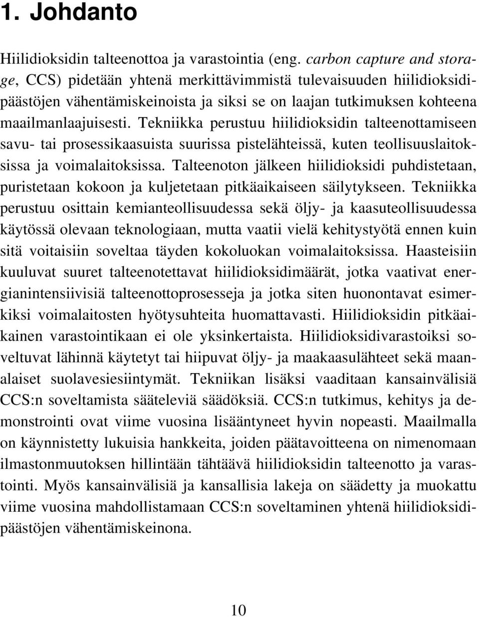 Tekniikka perustuu hiilidioksidin talteenottamiseen savu- tai prosessikaasuista suurissa pistelähteissä, kuten teollisuuslaitoksissa ja voimalaitoksissa.