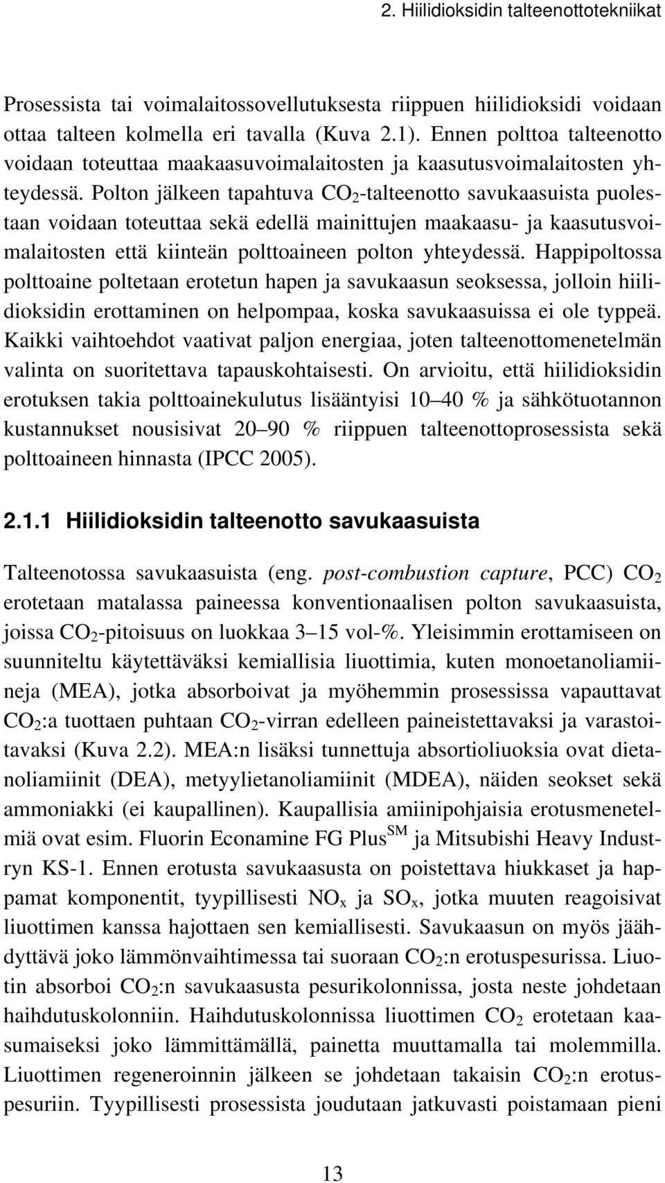 Polton jälkeen tapahtuva CO 2 -talteenotto savukaasuista puolestaan voidaan toteuttaa sekä edellä mainittujen maakaasu- ja kaasutusvoimalaitosten että kiinteän polttoaineen polton yhteydessä.