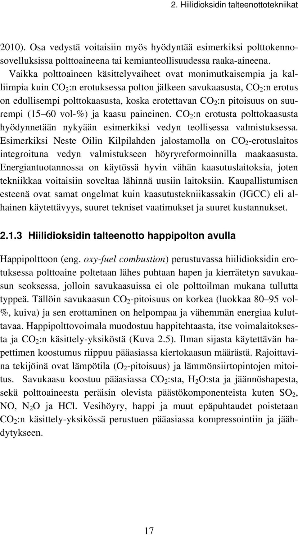 pitoisuus on suurempi (15 60 vol-%) ja kaasu paineinen. CO 2 :n erotusta polttokaasusta hyödynnetään nykyään esimerkiksi vedyn teollisessa valmistuksessa.