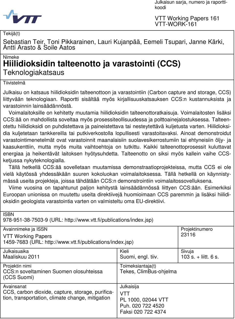 teknologiaan. Raportti sisältää myös kirjallisuuskatsauksen CCS:n kustannuksista ja varastoinnin lainsäädännöstä. Voimalaitoksille on kehitetty muutamia hiilidioksidin talteenottoratkaisuja.