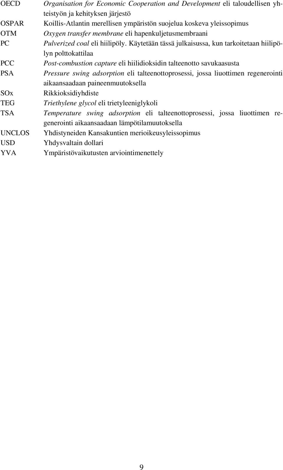 Käytetään tässä julkaisussa, kun tarkoitetaan hiilipölyn polttokattilaa Post-combustion capture eli hiilidioksidin talteenotto savukaasusta Pressure swing adsorption eli talteenottoprosessi, jossa