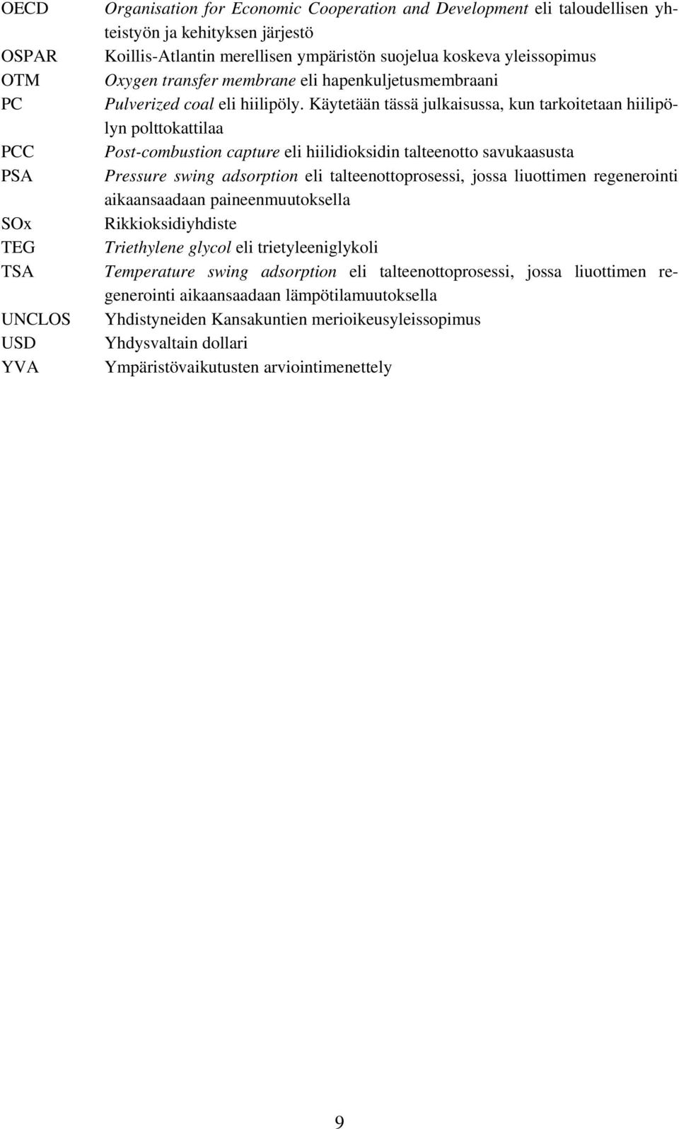 Käytetään tässä julkaisussa, kun tarkoitetaan hiilipölyn polttokattilaa Post-combustion capture eli hiilidioksidin talteenotto savukaasusta Pressure swing adsorption eli talteenottoprosessi, jossa