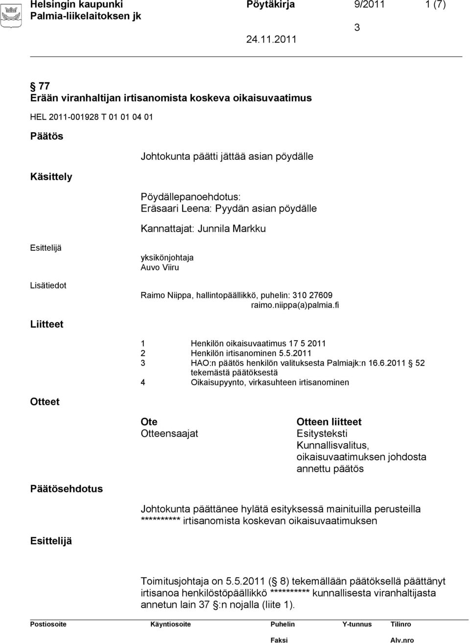 niippa(a)palmia.fi Liitteet 1 Henkilön oikaisuvaatimus 17 5 2011 2 Henkilön irtisanominen 5.5.2011 HAO:n päätös henkilön valituksesta Palmiajk:n 16.