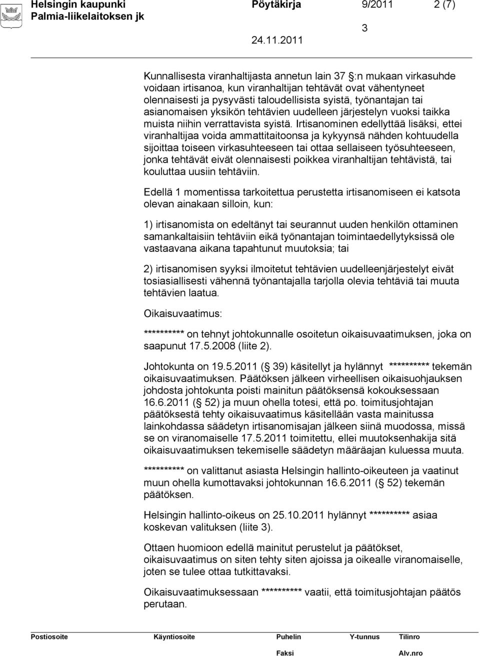 Irtisanominen edellyttää lisäksi, ettei viranhaltijaa voida ammattitaitoonsa ja kykyynsä nähden kohtuudella sijoittaa toiseen virkasuhteeseen tai ottaa sellaiseen työsuhteeseen, jonka tehtävät eivät