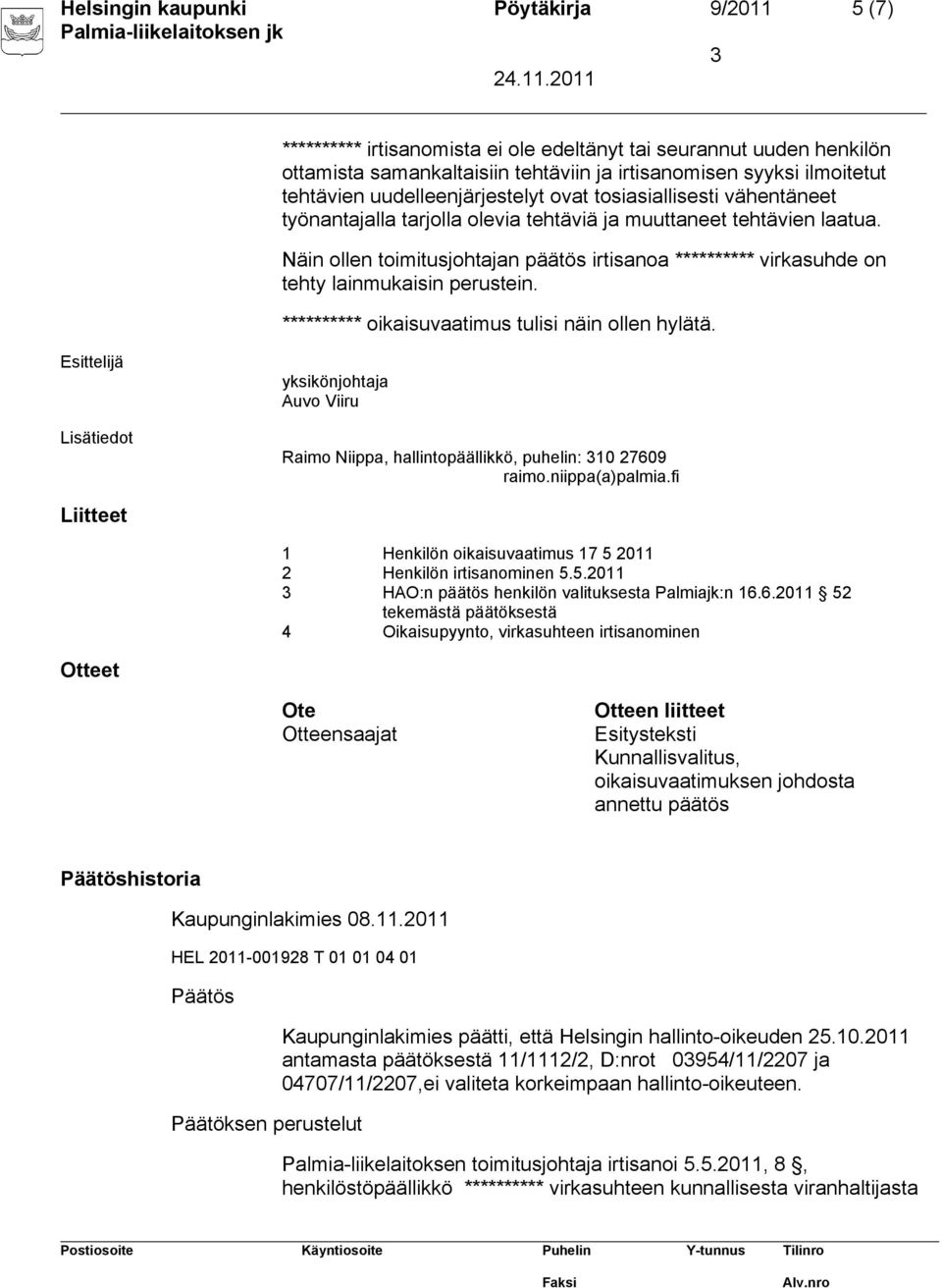 Näin ollen toimitusjohtajan päätös irtisanoa ********** virkasuhde on tehty lainmukaisin perustein. ********** oikaisuvaatimus tulisi näin ollen hylätä.