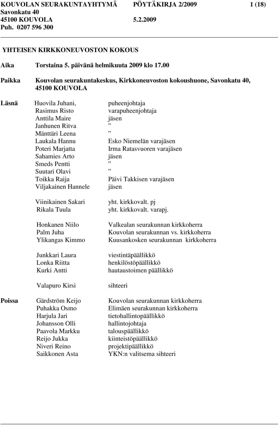 Laukala Hannu Esko Niemelän varajäsen Poteri Marjatta Irma Ratasvuoren varajäsen Sahamies Arto jäsen Smeds Pentti Suutari Olavi Toikka Raija Päivi Takkisen varajäsen Viljakainen Hannele jäsen