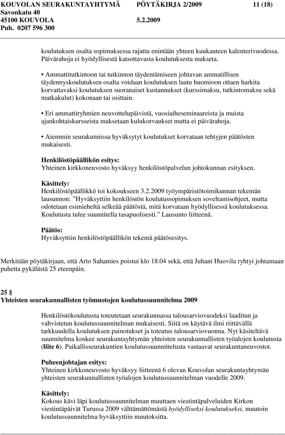 Ammattitutkintoon tai tutkinnon täydentämiseen johtavan ammatillisen täydennyskoulutuksen osalta voidaan koulutuksen laatu huomioon ottaen harkita korvattavaksi koulutuksen suoranaiset kustannukset