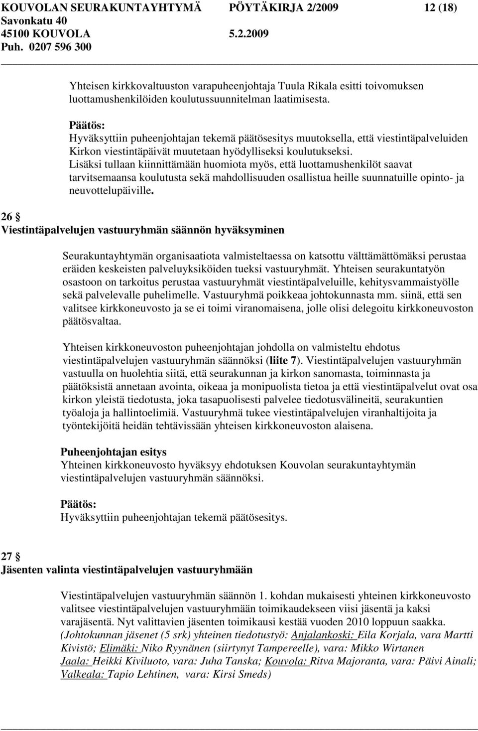 Lisäksi tullaan kiinnittämään huomiota myös, että luottamushenkilöt saavat tarvitsemaansa koulutusta sekä mahdollisuuden osallistua heille suunnatuille opinto- ja neuvottelupäiville.