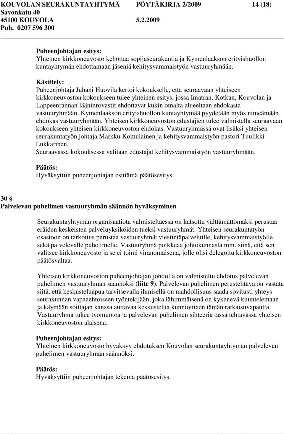 ehdottavat kukin omalta alueeltaan ehdokasta vastuuryhmään. Kymenlaakson erityishuollon kuntayhtymää pyydetään myös nimeämään ehdokas vastuuryhmään.